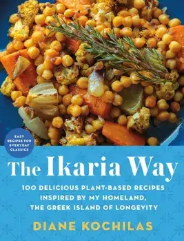 The Ikaria Way. 100 Delicious Plant-Based Recipes Inspired by My Homeland, the Greek Island of Longevity, Hardback/Diane Kochilas