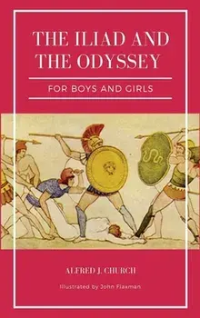 The Iliad and the Odyssey for boys and girls (Illustrated): Easy to Read Layout, Hardcover/Alfred J. Church