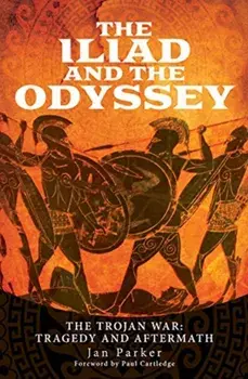 The Iliad and the Odyssey. The Trojan War: Tragedy and Aftermath, Hardback/Jan Parker