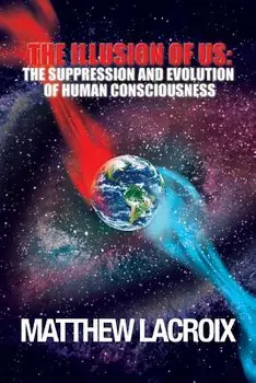 The Illusion of Us: The Suppression and Evolution of Human Consciousness, Paperback/LaCroix, Matthew