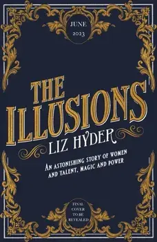 The Illusions. An astonishing story of women and talent, magic and power from the author of THE GIFTS, Hardback/Liz Hyder