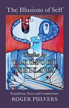 The Illusions of Self: Tanka by Takuboku Ishikawa, with notes and commentary, Paperback/Ishikawa Takuboku