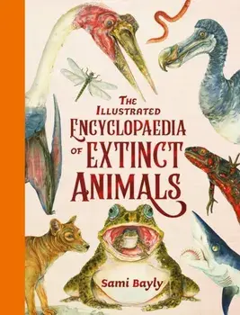 The Illustrated Encyclopaedia of Extinct Animals, Hardback/Sami Bayly
