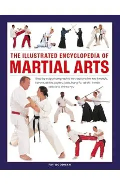 The Illustrated Encyclopedia of Martial Arts: Step-By-Step Photographic Instructions for Tae Kwondo, Karate, Aikido, Ju-Jitsu, Judo, Kung Fu, Tai Chi, - Fay Goodman