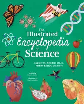 The Illustrated Encyclopedia of Science. Explore the Wonders of Life, Matter, Energy, and More, Hardback/Claudia Martin