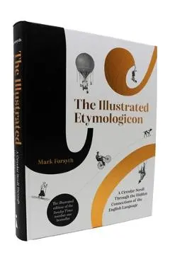 The Illustrated Etymologicon: A Circular Stroll Through the Hidden Connections of the English Language - Mark Forsyth