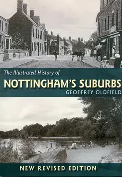 The Illustrated History of Nottingham's Suburbs. Revised ed, Paperback/Geoffrey Oldfield