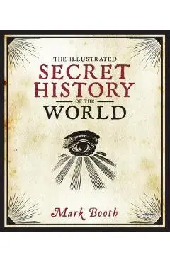 The Illustrated Secret History of the World - Mark Booth