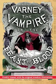 The Illustrated Varney the Vampire; or, The Feast of Blood - In Two Volumes - Volume I: Original Title: Varney the Vampyre/James Malcolm Rymer