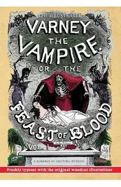 The Illustrated Varney the Vampire; or, The Feast of Blood - In Two Volumes - Volume I: A Romance of Exciting Interest - Original Title: Varney the Va - Thomas Preskett Prest