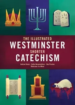 The Illustrated Westminster Shorter Catechism/Ben Preston