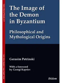 The Image of the Demon in Byzantium: Philosophical and Mythological Origins. With a foreword by Prof. Georgi Kapriev, New ed, Paperback/Gerasim Petrinski