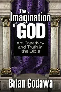 The Imagination of God: Art, Creativity and Truth in the Bible, Paperback/Brian Godawa
