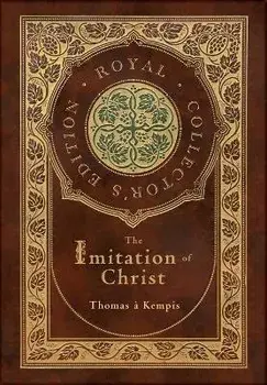 The Imitation of Christ (Royal Collector's Edition) (Annotated) (Case Laminate Hardcover with Jacket), Hardcover/Thomas À. Kempis