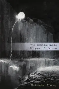 The Immeasurable Corpse of Nature, Paperback/Christopher Slatsky