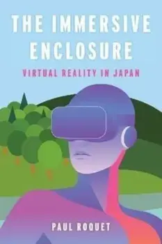 The Immersive Enclosure. Virtual Reality in Japan, Paperback/Paul Roquet