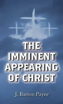 The Imminent Appearing of Christ, Hardcover/J. Barton Payne