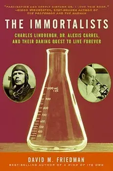 The Immortalists: Charles Lindbergh, Dr. Alexis Carrel, and Their Daring Quest to Live Forever, Paperback/David M. Friedman