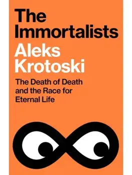 The Immortalists. The Death of Death and the Race for Eternal Life, Hardback/Aleks Krotoski