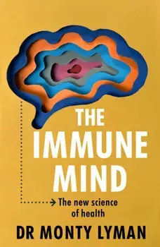 The Immune Mind. The new science of health, Hardback/Monty Lyman