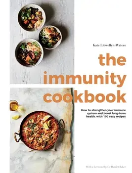 The Immunity Cookbook. How to Strengthen Your Immune System and Boost Long-Term Health, with 100 Easy Recipes, Hardback/Kate Llewellyn-Waters