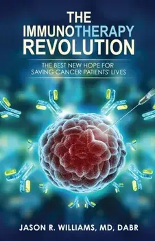 The Immunotherapy Revolution: The Best New Hope For Saving Cancer Patients' Lives, Paperback/Jason R. Williams MD