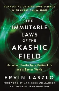 The Immutable Laws of the Akashic Field: Universal Truths for a Better Life and a Better World, Paperback/Ervin Laszlo