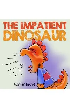 The Impatient Dinosaur: (Children's Books About Emotions & Feelings, Kids Ages 3 5, Preschool, Kindergarten) - Sarah Read