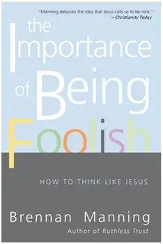 The Importance of Being Foolish: How to Think Like Jesus, Paperback/Brennan Manning