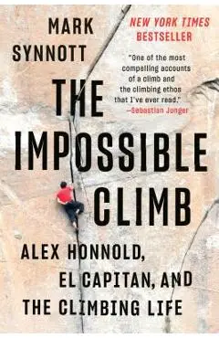 The Impossible Climb: Alex Honnold, El Capitan, and the Climbing Life - Mark Synnott