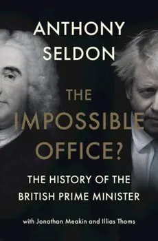 The Impossible Office?: The History of the British Prime Minister, Hardcover/Anthony Seldon