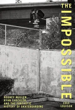 The Impossible: Rodney Mullen, Ryan Sheckler, and the Fantastic History of Skateboarding, Paperback/Cole Louison
