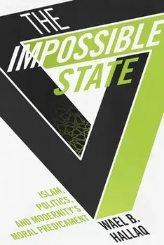The Impossible State. Islam, Politics, and Modernity's Moral Predicament, Paperback/Wael (Columbia University) Hallaq