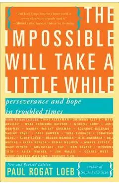 The Impossible Will Take a Little While: Perseverance and Hope in Troubled Times - Paul Rogat Loeb