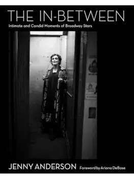 The In-Between. Intimate and Candid Moments of Broadway Stars, Hardback/Jenny Anderson