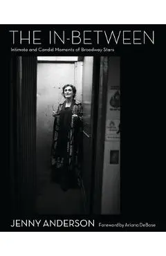 The In-Between: Intimate and Candid Moments of Broadway Stars - Jenny Anderson