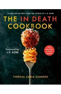 The in Death Cookbook: To-Die-For Recipes from the World of J. D. Robb - Theresa Carle-sanders