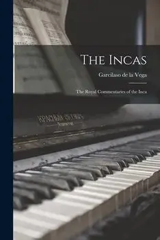 The Incas: The Royal Commentaries of the Inca, Paperback/Garcilaso De La Vega