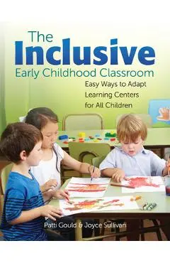 The Inclusive Early Childhood Classroom: Easy Ways to Adapt Learning Centers for All Children - Patti Gould