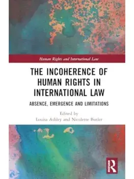 The Incoherence of Human Rights in International Law. Absence, Emergence and Limitations, Hardback/***