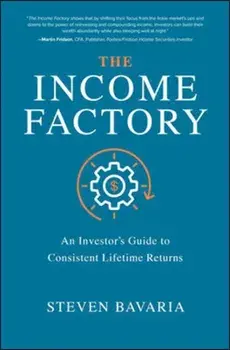 The Income Factory: An Investor's Guide to Consistent Lifetime Returns, Hardcover/Steven Bavaria