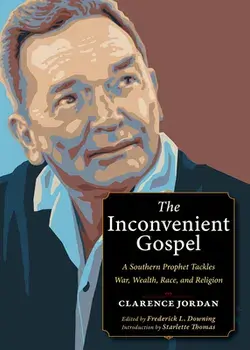 The Inconvenient Gospel. A Southern Prophet Tackles War, Wealth, Race, and Religion, Paperback/Clarence Jordan