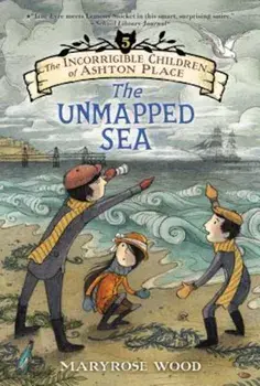 The Incorrigible Children of Ashton Place: Book V: The Unmapped Sea, Paperback/Maryrose Wood