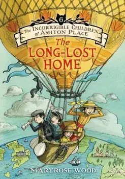 The Incorrigible Children of Ashton Place: Book VI: The Long-Lost Home, Paperback/Maryrose Wood