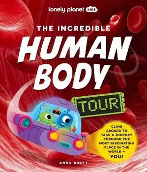 The Incredible Human Body Tour, Hardback/Lonely Planet Kids