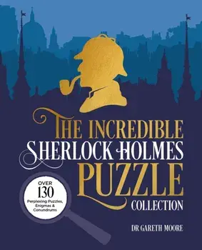 The Incredible Sherlock Holmes Puzzle Collection. Over 130 Perplexing Puzzles, Enigmas and Conundrums, Paperback/Dr Gareth Moore