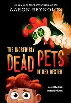 The Incredibly Dead Pets of Rex Dexter, Paperback/Aaron Reynolds