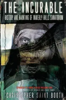 The Incurable: History and Haunting of Waverly Hills Sanatorium, Paperback/Christopher Saint Booth