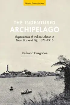 The Indentured Archipelago. Experiences of Indian Labour in Mauritius and Fiji, 1871-1916, Hardback/***