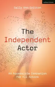 The Independent Actor. An Accessible Companion for All Actors, Paperback/Ms Sally Ann Gritton